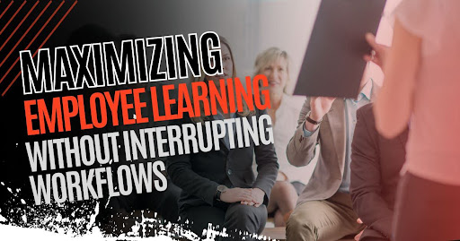 maximizing-employee-learning-without-interrupting-workflows